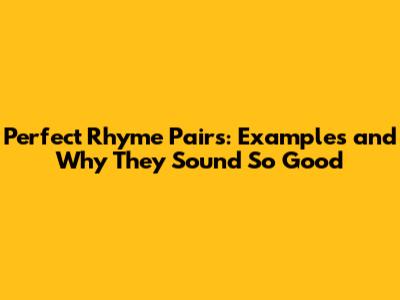 Perfect Rhyme Pairs: Examples and Why They Sound So Good