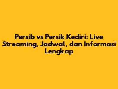 Persib vs Persik Kediri: Live Streaming, Jadwal, dan Informasi Lengkap