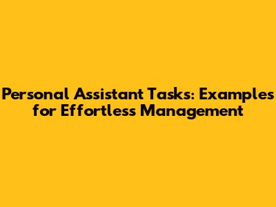 Personal Assistant Tasks: Examples for Effortless Management