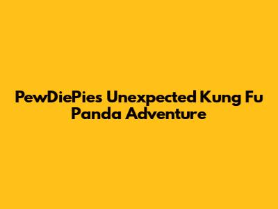 PewDiePie's Unexpected Kung Fu Panda Adventure