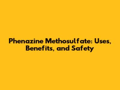 Phenazine Methosulfate: Uses, Benefits, and Safety