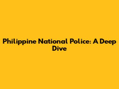 Philippine National Police: A Deep Dive