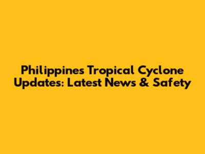 Philippines Tropical Cyclone Updates: Latest News & Safety