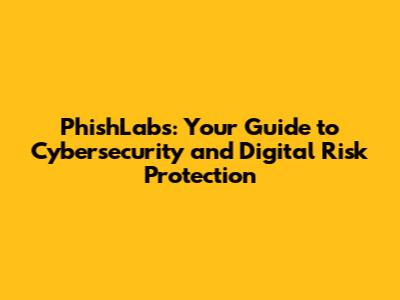 PhishLabs: Your Guide to Cybersecurity and Digital Risk Protection