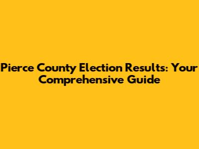 Pierce County Election Results: Your Comprehensive Guide