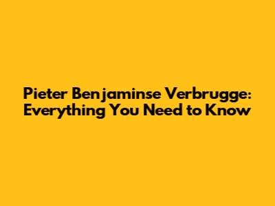 Pieter Benjaminse Verbrugge: Everything You Need to Know