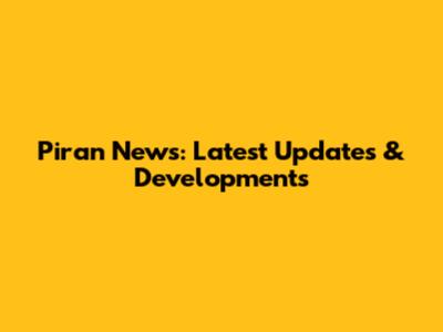 Piran News: Latest Updates & Developments