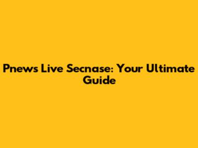 Pnews Live Secnase: Your Ultimate Guide