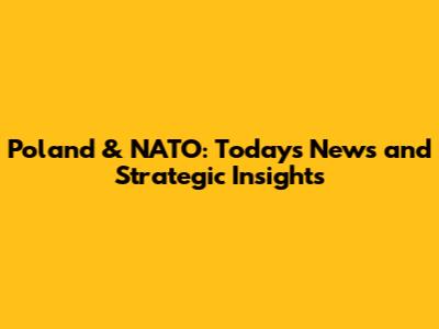 Poland & NATO: Today's News and Strategic Insights