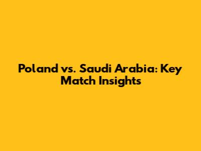 Poland vs. Saudi Arabia: Key Match Insights