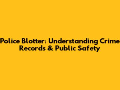 Police Blotter: Understanding Crime Records & Public Safety