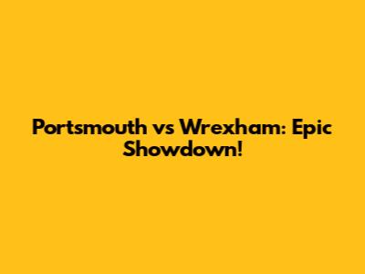 Portsmouth vs Wrexham: Epic Showdown!
