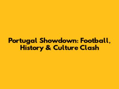 Portugal Showdown: Football, History & Culture Clash