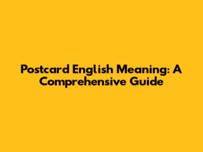 Postcard English Meaning: A Comprehensive Guide