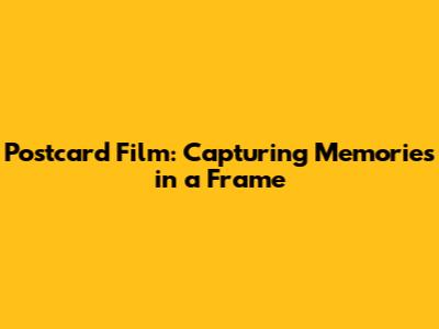 Postcard Film: Capturing Memories in a Frame