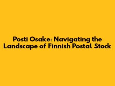 Posti Osake: Navigating the Landscape of Finnish Postal Stock
