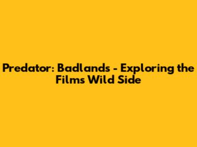 Predator: Badlands - Exploring the Film's Wild Side