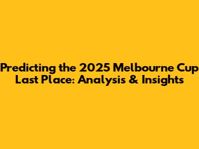 Predicting the 2025 Melbourne Cup Last Place: Analysis & Insights