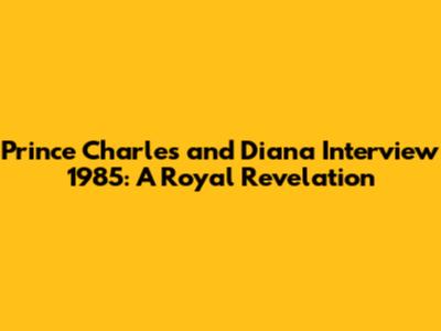 Prince Charles and Diana Interview 1985: A Royal Revelation