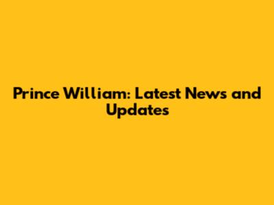 Prince William: Latest News and Updates