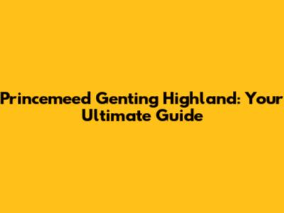 Princemeed Genting Highland: Your Ultimate Guide