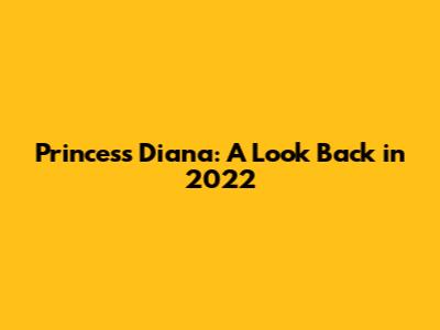 Princess Diana: A Look Back in 2022