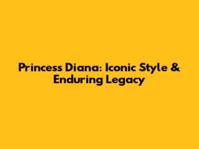 Princess Diana: Iconic Style & Enduring Legacy