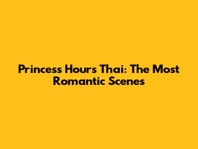 Princess Hours Thai: The Most Romantic Scenes