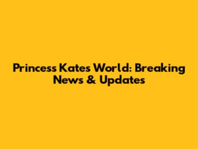 Princess Kate's World: Breaking News & Updates
