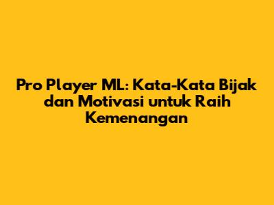 Pro Player ML: Kata-Kata Bijak dan Motivasi untuk Raih Kemenangan