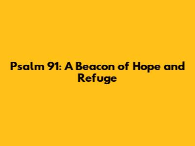 Psalm 91: A Beacon of Hope and Refuge