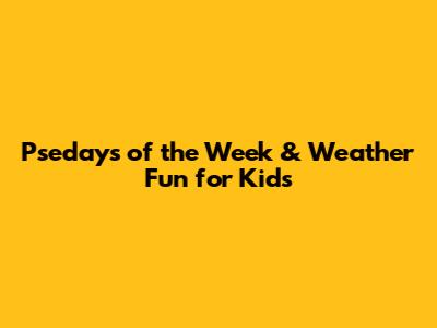 Psedays of the Week & Weather Fun for Kids