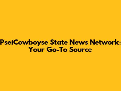 PseiCowboyse State News Network: Your Go-To Source
