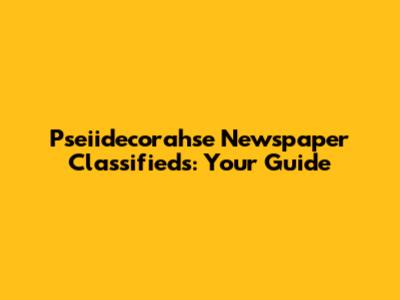 Pseiidecorahse Newspaper Classifieds: Your Guide