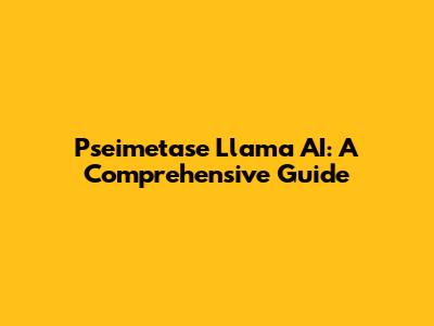 Pseimetase Llama AI: A Comprehensive Guide