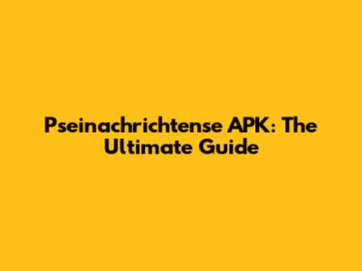 Pseinachrichtense APK: The Ultimate Guide