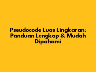 Pseudocode Luas Lingkaran: Panduan Lengkap & Mudah Dipahami