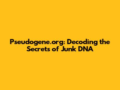 Pseudogene.org: Decoding the Secrets of 'Junk' DNA