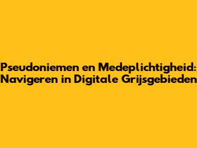 Pseudoniemen en Medeplichtigheid: Navigeren in Digitale Grijsgebieden