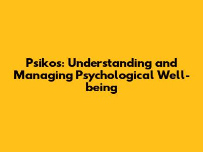 Psikos: Understanding and Managing Psychological Well-being