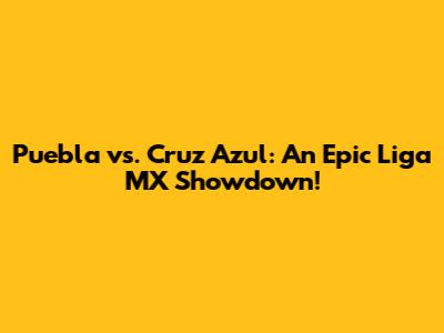 Puebla vs. Cruz Azul: An Epic Liga MX Showdown!