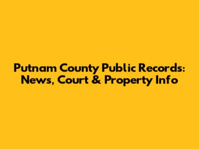 Putnam County Public Records: News, Court & Property Info