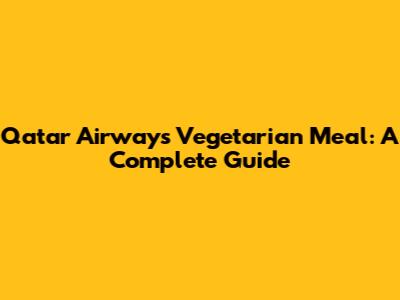 Qatar Airways Vegetarian Meal: A Complete Guide