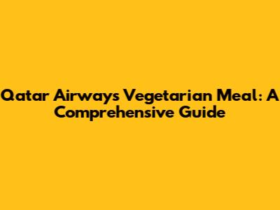 Qatar Airways Vegetarian Meal: A Comprehensive Guide