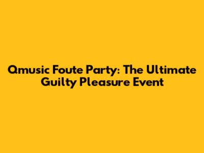 Qmusic Foute Party: The Ultimate Guilty Pleasure Event