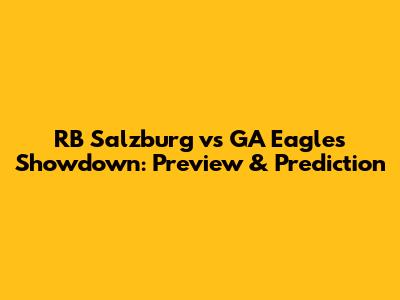 RB Salzburg vs GA Eagles Showdown: Preview & Prediction