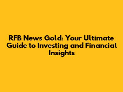 RFB News Gold: Your Ultimate Guide to Investing and Financial Insights
