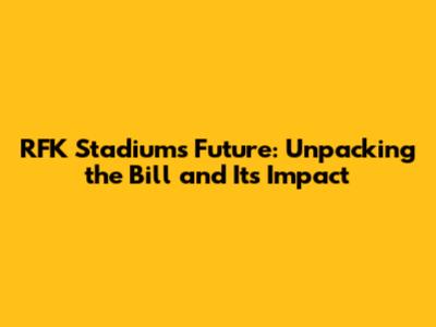 RFK Stadium's Future: Unpacking the Bill and Its Impact