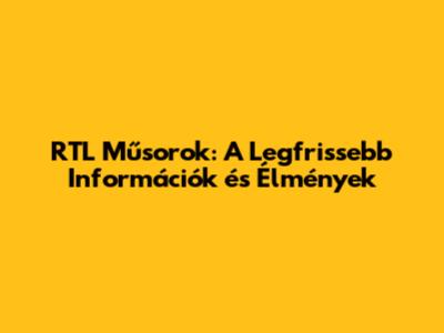 RTL Műsorok: A Legfrissebb Információk és Élmények