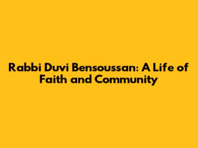 Rabbi Duvi Bensoussan: A Life of Faith and Community